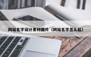 怀化网站名字设计素材图片（网站名字怎么起）
